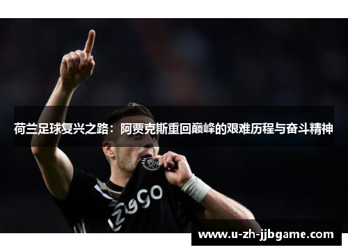 荷兰足球复兴之路：阿贾克斯重回巅峰的艰难历程与奋斗精神