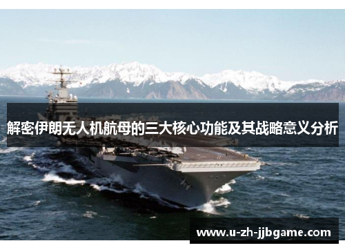 解密伊朗无人机航母的三大核心功能及其战略意义分析
