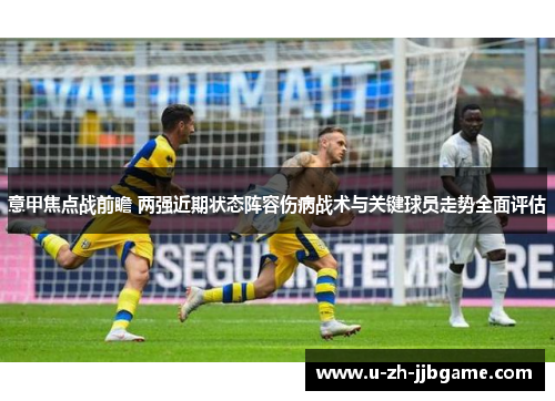 意甲焦点战前瞻 两强近期状态阵容伤病战术与关键球员走势全面评估