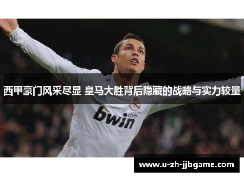 西甲豪门风采尽显 皇马大胜背后隐藏的战略与实力较量 西甲豪门风采尽显 皇马大胜背后隐藏的战略与实力较量