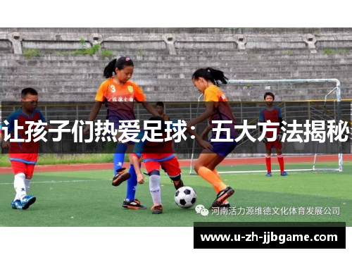 让孩子们热爱足球：五大方法揭秘