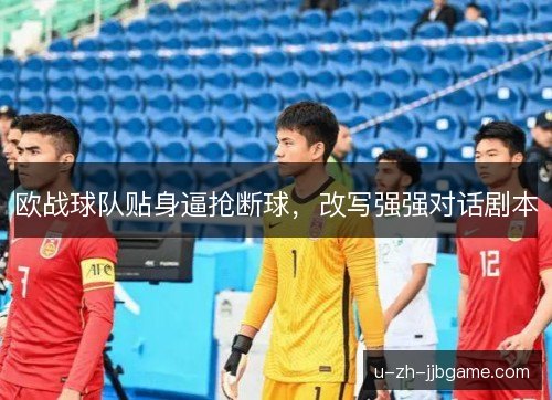 欧战球队贴身逼抢断球，改写强强对话剧本